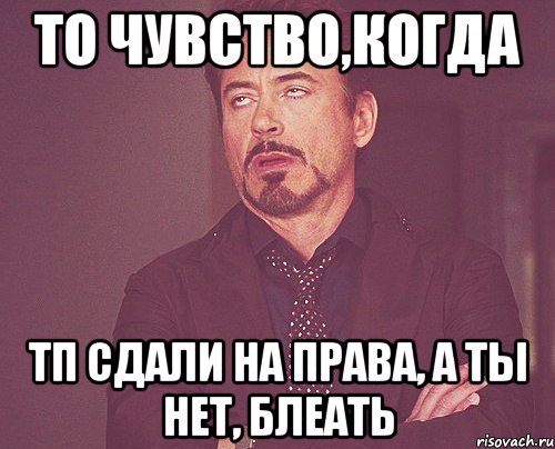 то чувство,когда тп сдали на права, а ты нет, блеать, Мем твое выражение лица