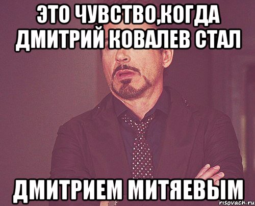 это чувство,когда дмитрий ковалев стал дмитрием митяевым, Мем твое выражение лица