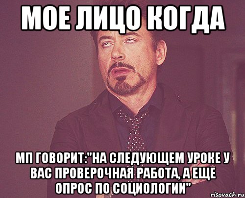 мое лицо когда мп говорит:"на следующем уроке у вас проверочная работа, а еще опрос по социологии", Мем твое выражение лица