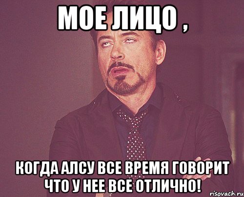 мое лицо , когда алсу все время говорит что у нее все отлично!, Мем твое выражение лица