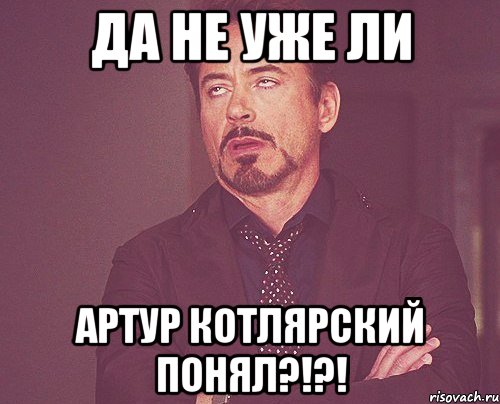 да не уже ли артур котлярский понял?!?!, Мем твое выражение лица