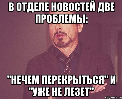 в отделе новостей две проблемы: "нечем перекрыться" и "уже не лезет", Мем твое выражение лица