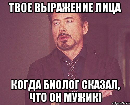 твое выражение лица когда биолог сказал, что он мужик), Мем твое выражение лица