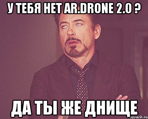 у тебя нет ar.drone 2.0 ? да ты же днище, Мем твое выражение лица