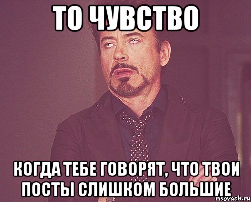 то чувство когда тебе говорят, что твои посты слишком большие, Мем твое выражение лица