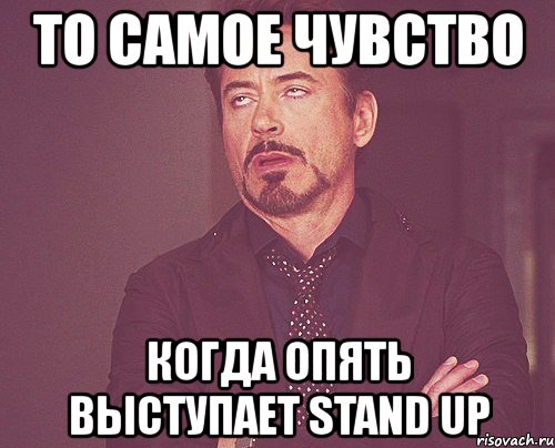 то самое чувство когда опять выступает stand up, Мем твое выражение лица