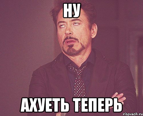 ну ахуеть теперь, Мем твое выражение лица