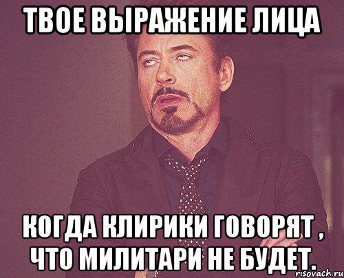 твое выражение лица когда клирики говорят , что милитари не будет., Мем твое выражение лица