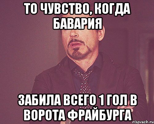 то чувство, когда бавария забила всего 1 гол в ворота фрайбурга, Мем твое выражение лица