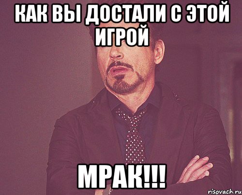 как вы достали с этой игрой мрак!!!, Мем твое выражение лица