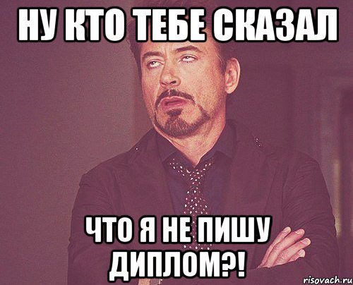 ну кто тебе сказал что я не пишу диплом?!, Мем твое выражение лица