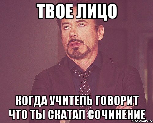 твое лицо когда учитель говорит что ты скатал сочинение, Мем твое выражение лица