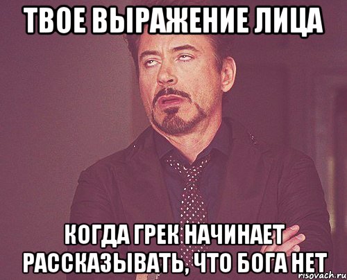 твое выражение лица когда грек начинает рассказывать, что бога нет, Мем твое выражение лица