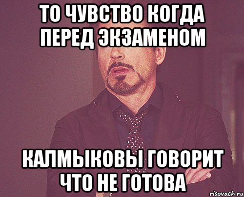 то чувство когда перед экзаменом калмыковы говорит что не готова, Мем твое выражение лица