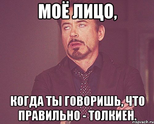 моё лицо, когда ты говоришь, что правильно - толкиен., Мем твое выражение лица