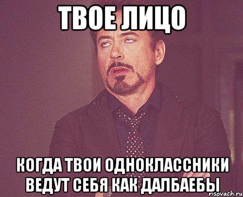 твое лицо когда твои одноклассники ведут себя как далбаебы, Мем твое выражение лица