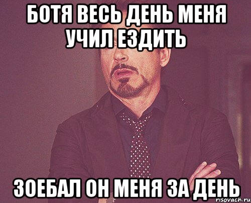 ботя весь день меня учил ездить зоебал он меня за день, Мем твое выражение лица