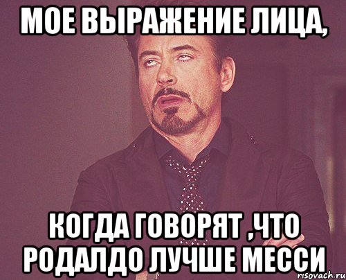 мое выражение лица, когда говорят ,что родалдо лучше месси, Мем твое выражение лица