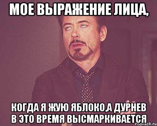 мое выражение лица, когда я жую яблоко,а дурнев в это время высмаркивается, Мем твое выражение лица