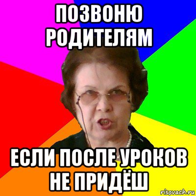 позвоню родителям если после уроков не придёш, Мем Типичная училка