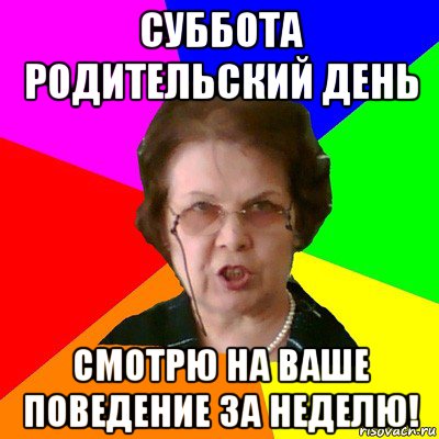 суббота родительский день смотрю на ваше поведение за неделю!, Мем Типичная училка