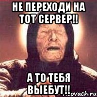 не переходи на тот сервер!! а то тебя выебут!!, Мем Ванга (цвет)