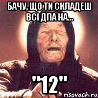 бачу, що ти складеш всі дпа на... "12", Мем Ванга (цвет)