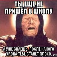 ты еще не пришёл в школу а уже знаешь, после какого урока тебе станет плохо, Мем Ванга (цвет)