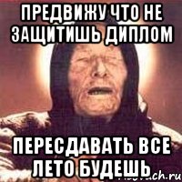 предвижу что не защитишь диплом пересдавать все лето будешь, Мем Ванга (цвет)