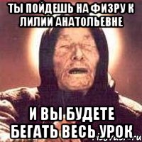 ты пойдешь на физру к лилии анатольевне и вы будете бегать весь урок, Мем Ванга (цвет)