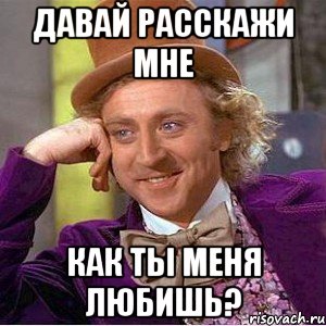 давай расскажи мне как ты меня любишь?, Мем Ну давай расскажи (Вилли Вонка)