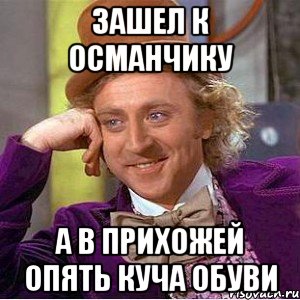 зашел к османчику а в прихожей опять куча обуви, Мем Ну давай расскажи (Вилли Вонка)