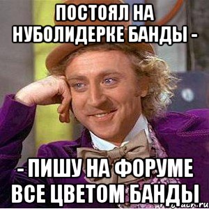 постоял на нуболидерке банды - - пишу на форуме все цветом банды, Мем Ну давай расскажи (Вилли Вонка)