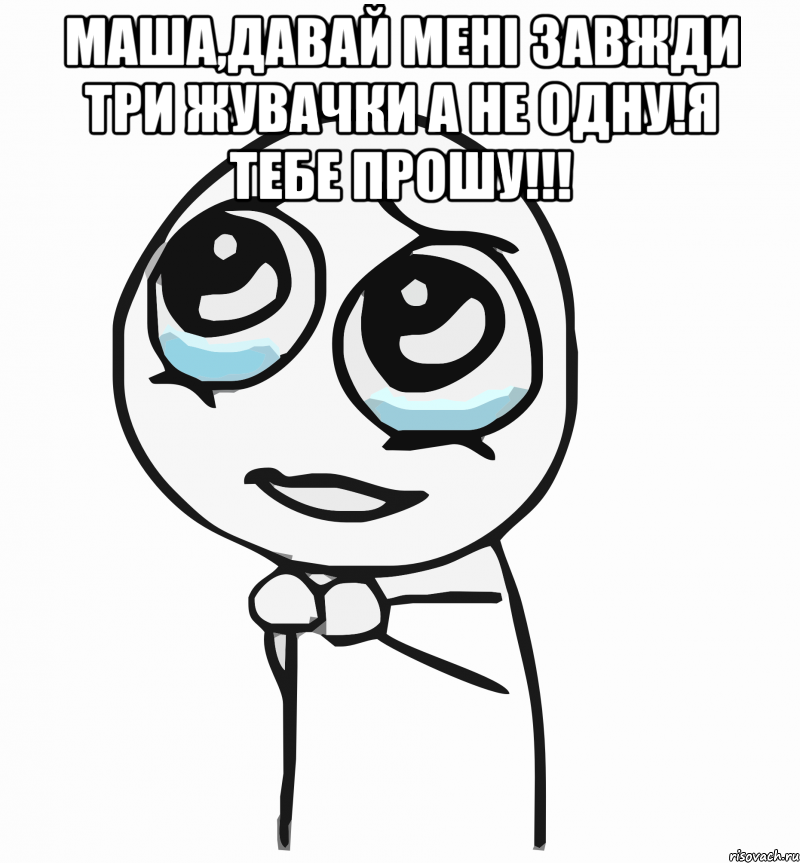 маша,давай мені завжди три жувачки а не одну!я тебе прошу!!! , Мем  ну пожалуйста (please)