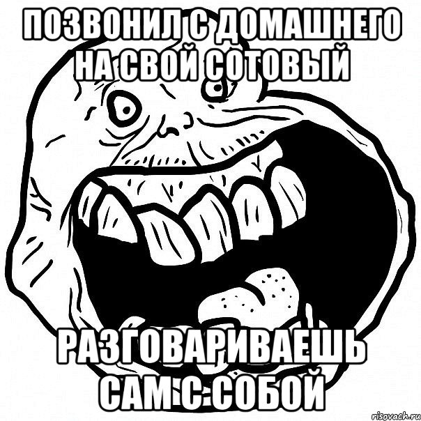 позвонил с домашнего на свой сотовый разговариваешь сам с собой, Мем всегда один