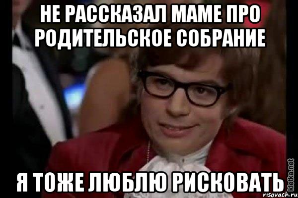 не рассказал маме про родительское собрание я тоже люблю рисковать