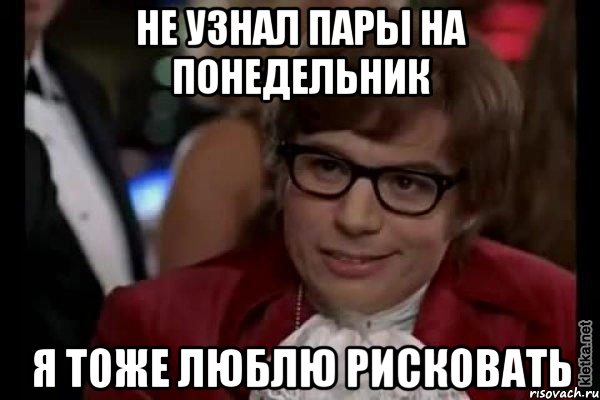 не узнал пары на понедельник я тоже люблю рисковать, Мем Остин Пауэрс (я тоже люблю рисковать)