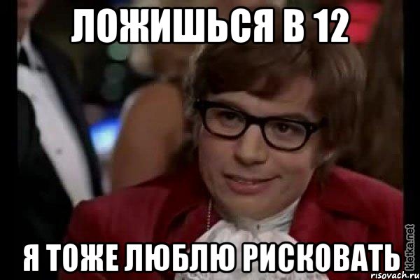 ложишься в 12 я тоже люблю рисковать, Мем Остин Пауэрс (я тоже люблю рисковать)