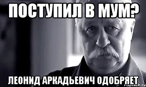 поступил в мум? леонид аркадьевич одобряет, Мем Не огорчай Леонида Аркадьевича