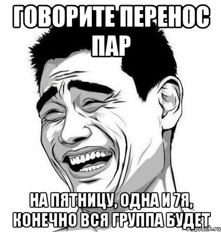 говорите перенос пар на пятницу, одна и 7я, конечно вся группа будет, Мем Яо Мин