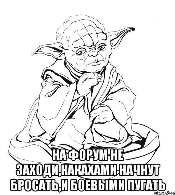  на форум не заходи,какахами начнут бросать,и боевыми пугать, Мем Мастер Йода