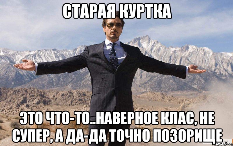 старая куртка это что-то..наверное клас, не супер, а да-да точно позорище, Мем железный человек