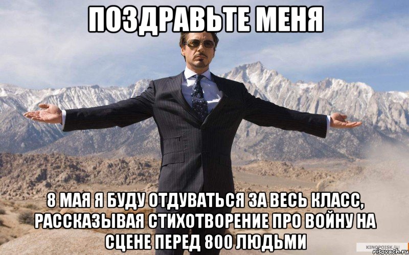 поздравьте меня 8 мая я буду отдуваться за весь класс, рассказывая стихотворение про войну на сцене перед 800 людьми, Мем железный человек