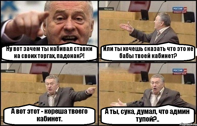 Ну вот зачем ты набивал ставки на своих торгах, падонак?! Или ты хочешь сказать что это не бабы твоей кабинет? А вот этот - кореша твоего кабинет. А ты, сука, думал, что админ тупой?.., Комикс Жириновский