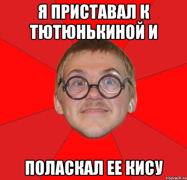 я приставал к тютюнькиной и поласкал ее кису, Мем Злой Типичный Ботан