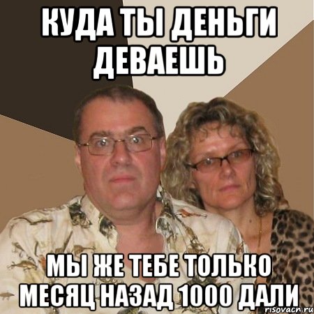 куда ты деньги деваешь мы же тебе только месяц назад 1000 дали, Мем  Злые родители