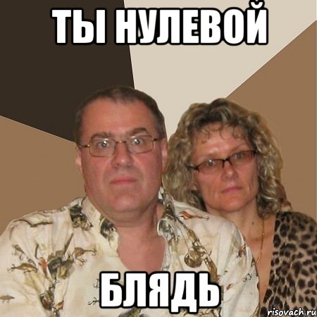 ты нулевой блядь