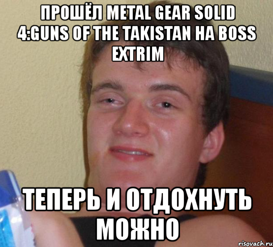 прошёл metal gear solid 4:guns of the takistan на boss extrim теперь и отдохнуть можно, Мем 10 guy (Stoner Stanley really high guy укуренный парень)