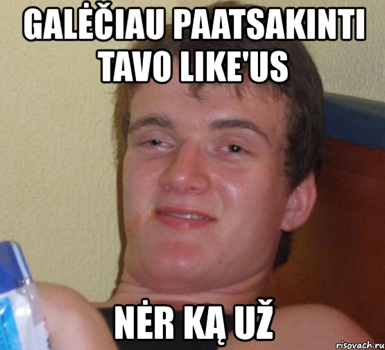 galėčiau paatsakinti tavo like'us nėr ką už, Мем 10 guy (Stoner Stanley really high guy укуренный парень)