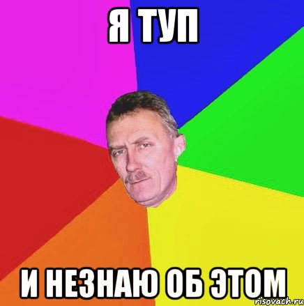 я туп и незнаю об этом